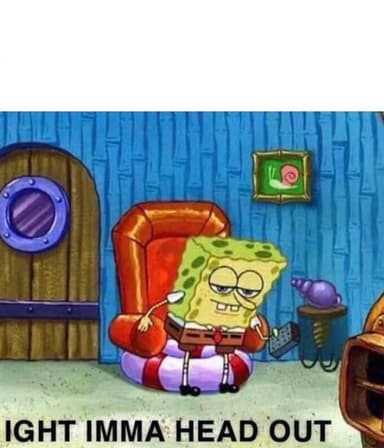 spongebob-ight-imma-head-out