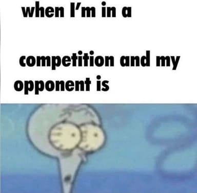 whe-i'm-in-a-competition-and-my-opponent-is